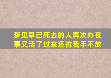 梦见早已死去的人再次办丧事又活了过来还拉我手不放