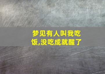 梦见有人叫我吃饭,没吃成就醒了