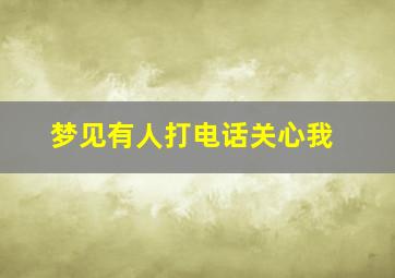 梦见有人打电话关心我