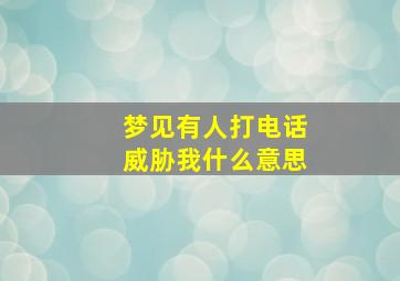 梦见有人打电话威胁我什么意思