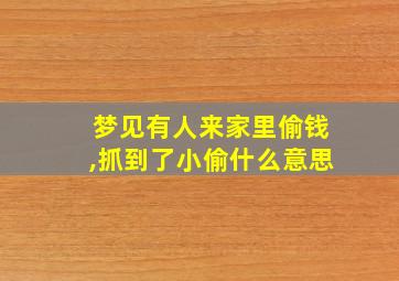 梦见有人来家里偷钱,抓到了小偷什么意思