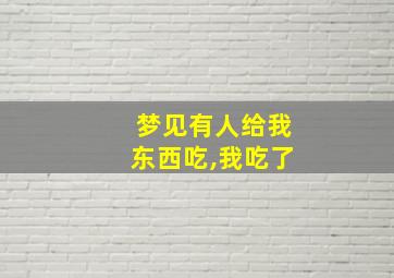 梦见有人给我东西吃,我吃了