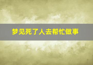 梦见死了人去帮忙做事