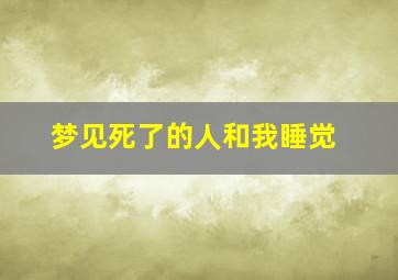 梦见死了的人和我睡觉