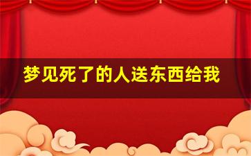 梦见死了的人送东西给我