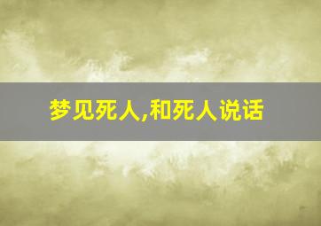 梦见死人,和死人说话