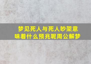 梦见死人与死人吵架意味着什么预兆呢周公解梦