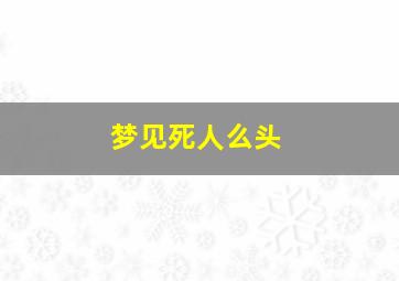 梦见死人么头