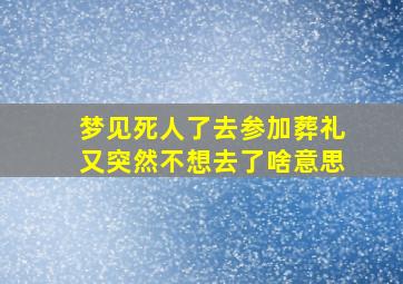 梦见死人了去参加葬礼又突然不想去了啥意思