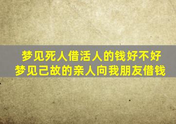 梦见死人借活人的钱好不好梦见己故的亲人向我朋友借钱