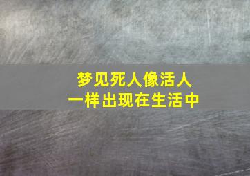 梦见死人像活人一样出现在生活中