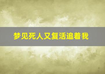 梦见死人又复活追着我