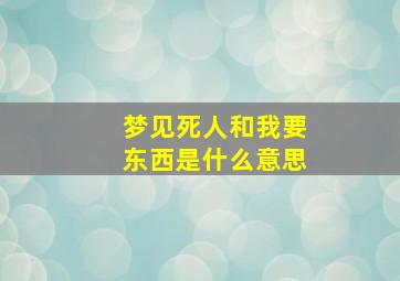 梦见死人和我要东西是什么意思