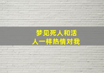 梦见死人和活人一样热情对我