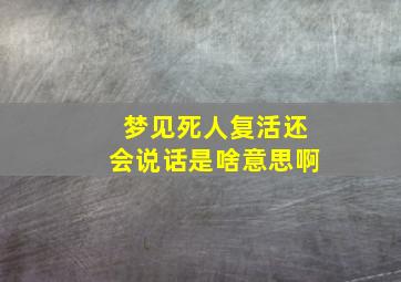 梦见死人复活还会说话是啥意思啊