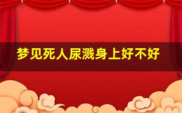 梦见死人尿溅身上好不好