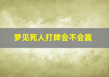 梦见死人打牌会不会赢