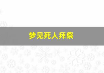 梦见死人拜祭