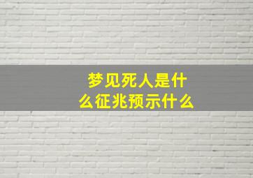 梦见死人是什么征兆预示什么