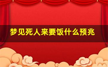 梦见死人来要饭什么预兆