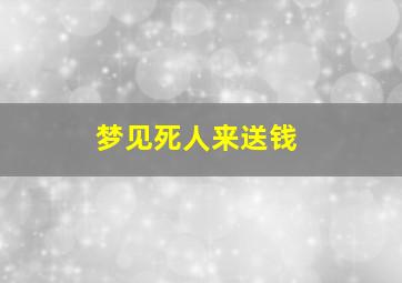 梦见死人来送钱