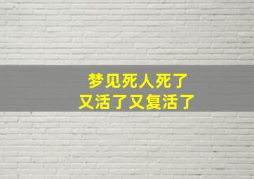 梦见死人死了又活了又复活了