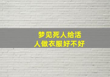 梦见死人给活人做衣服好不好