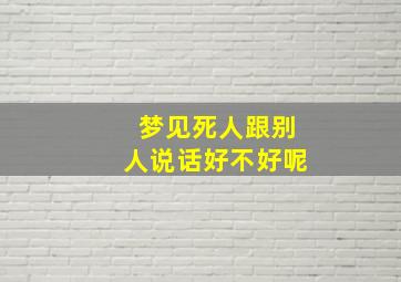 梦见死人跟别人说话好不好呢