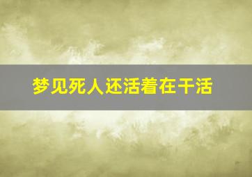 梦见死人还活着在干活