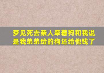 梦见死去亲人牵着狗和我说是我弟弟给的狗还给他钱了