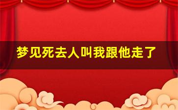 梦见死去人叫我跟他走了