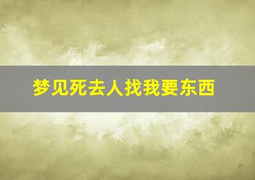 梦见死去人找我要东西