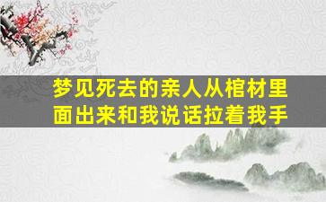 梦见死去的亲人从棺材里面出来和我说话拉着我手