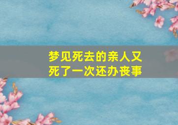 梦见死去的亲人又死了一次还办丧事