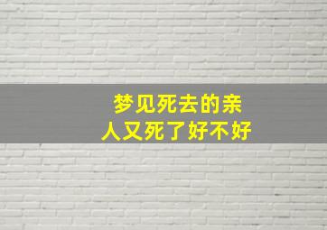 梦见死去的亲人又死了好不好