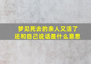 梦见死去的亲人又活了还和自己说话是什么意思