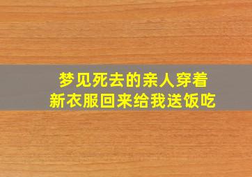 梦见死去的亲人穿着新衣服回来给我送饭吃