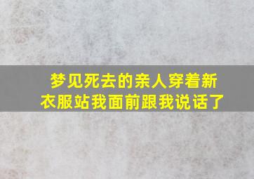 梦见死去的亲人穿着新衣服站我面前跟我说话了