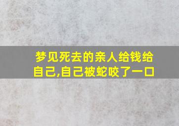 梦见死去的亲人给钱给自己,自己被蛇咬了一口