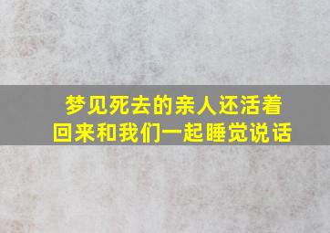 梦见死去的亲人还活着回来和我们一起睡觉说话