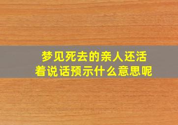 梦见死去的亲人还活着说话预示什么意思呢