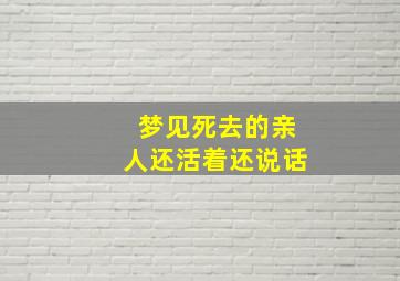 梦见死去的亲人还活着还说话