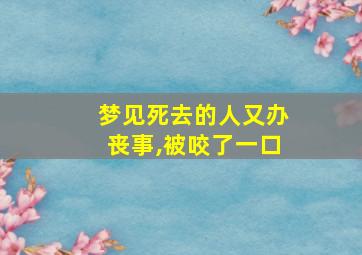 梦见死去的人又办丧事,被咬了一口