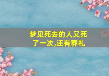 梦见死去的人又死了一次,还有葬礼