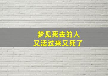 梦见死去的人又活过来又死了