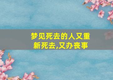 梦见死去的人又重新死去,又办丧事