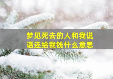 梦见死去的人和我说话还给我钱什么意思