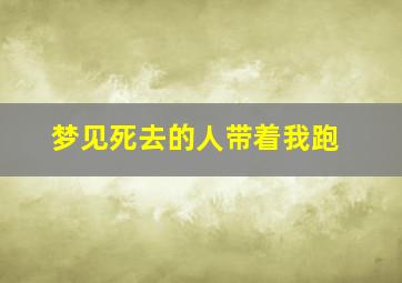 梦见死去的人带着我跑