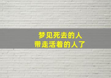 梦见死去的人带走活着的人了