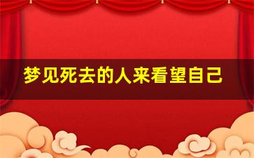 梦见死去的人来看望自己